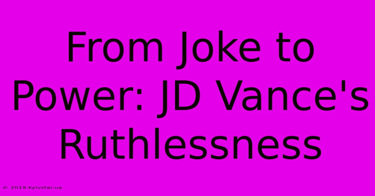 From Joke To Power: JD Vance's Ruthlessness 