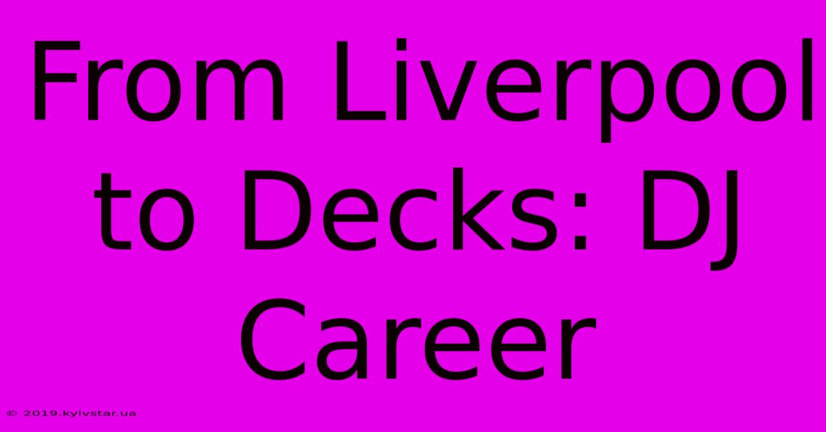 From Liverpool To Decks: DJ Career