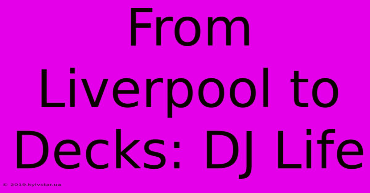 From Liverpool To Decks: DJ Life