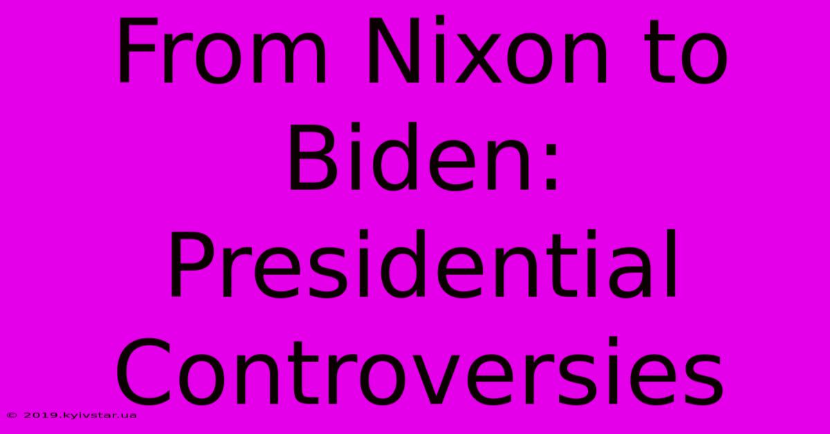 From Nixon To Biden: Presidential Controversies