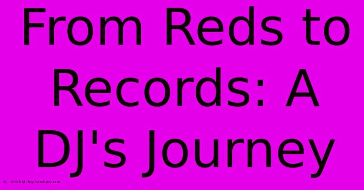 From Reds To Records: A DJ's Journey