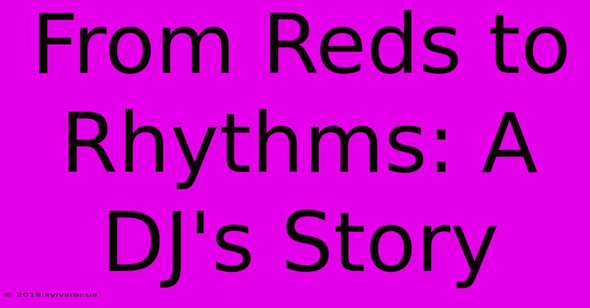 From Reds To Rhythms: A DJ's Story