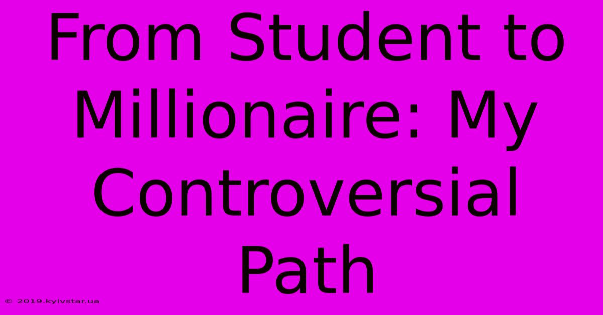 From Student To Millionaire: My Controversial Path