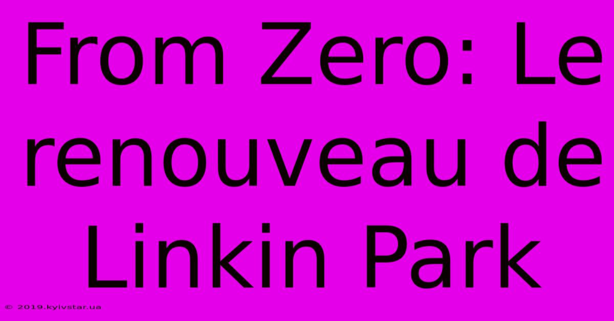 From Zero: Le Renouveau De Linkin Park