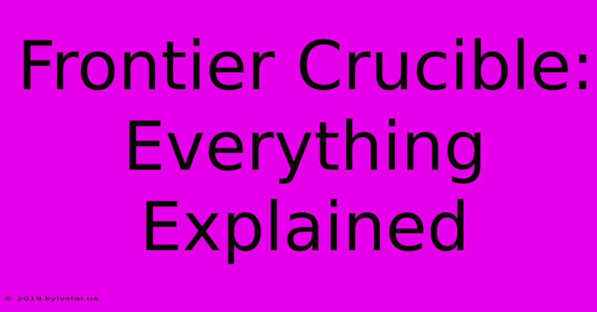 Frontier Crucible: Everything Explained 