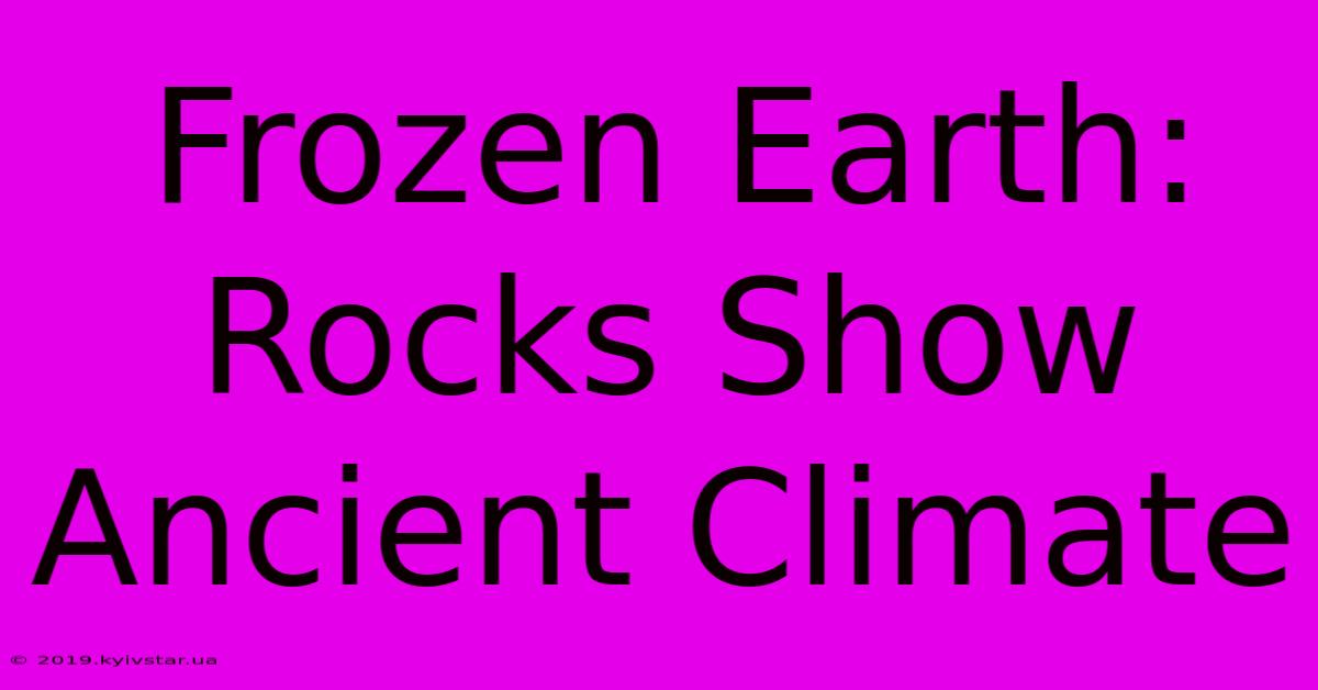 Frozen Earth: Rocks Show Ancient Climate