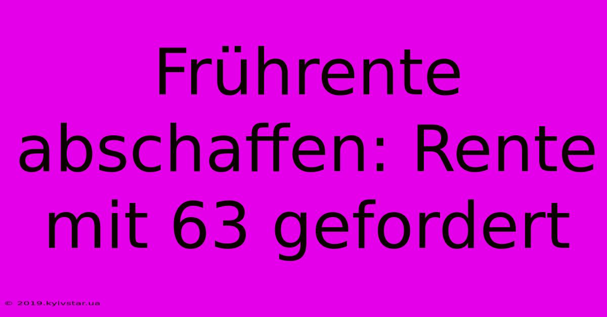 Frührente Abschaffen: Rente Mit 63 Gefordert