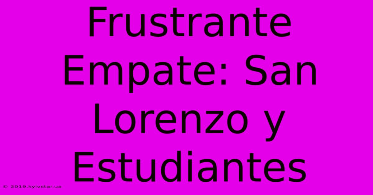 Frustrante Empate: San Lorenzo Y Estudiantes