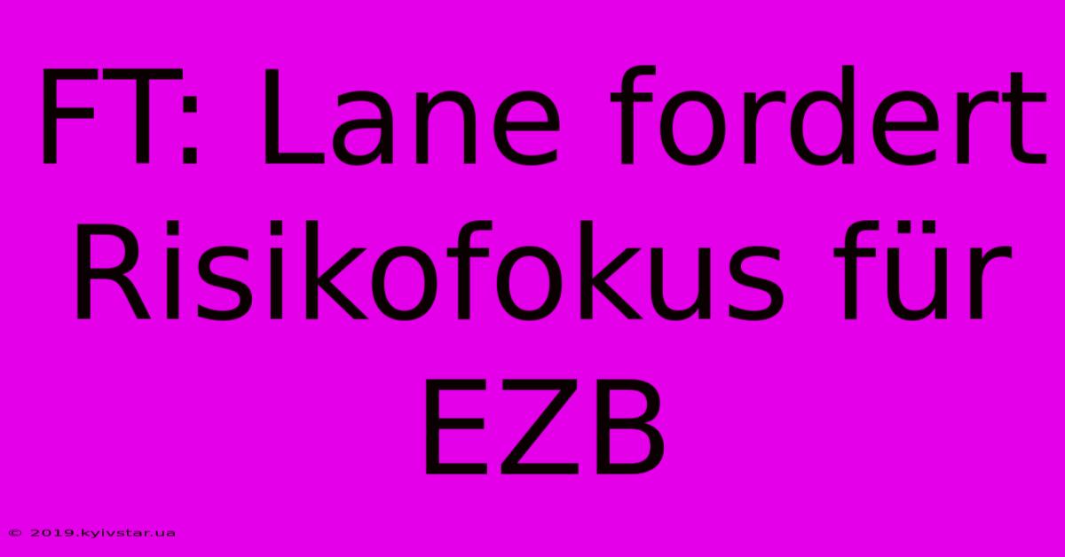 FT: Lane Fordert Risikofokus Für EZB