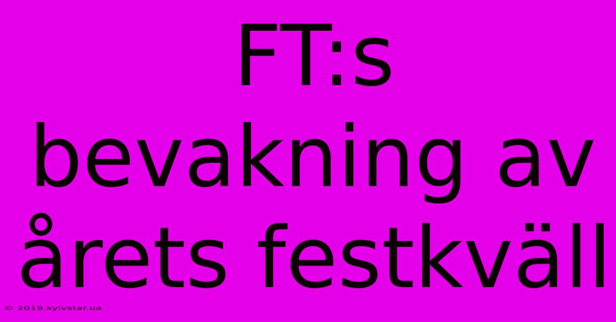 FT:s Bevakning Av Årets Festkväll 