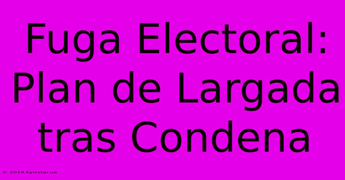 Fuga Electoral: Plan De Largada Tras Condena