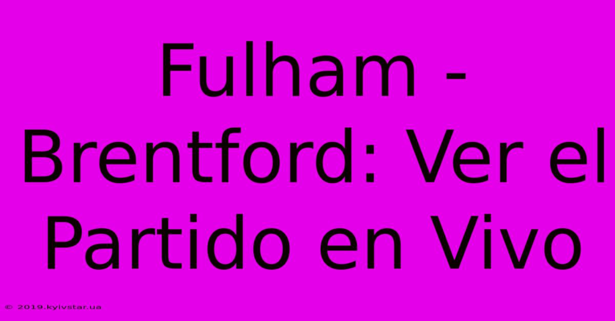 Fulham - Brentford: Ver El Partido En Vivo