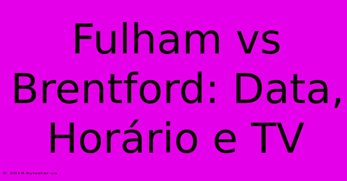 Fulham Vs Brentford: Data, Horário E TV