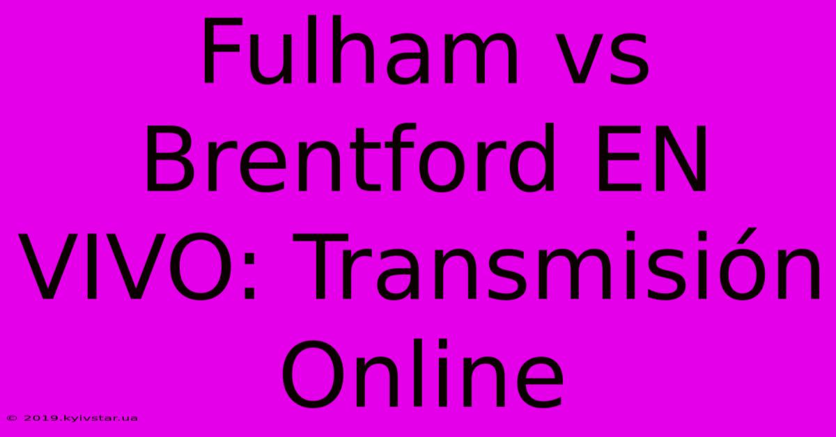 Fulham Vs Brentford EN VIVO: Transmisión Online