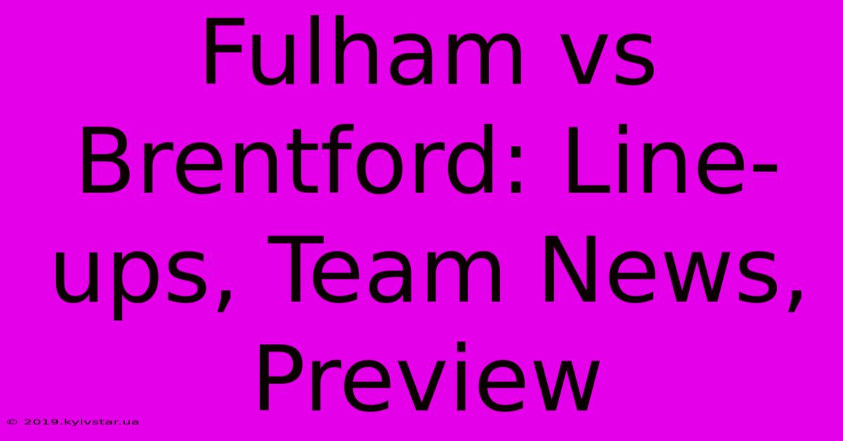 Fulham Vs Brentford: Line-ups, Team News, Preview