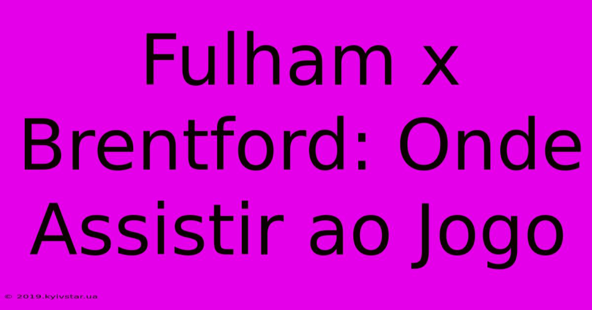 Fulham X Brentford: Onde Assistir Ao Jogo