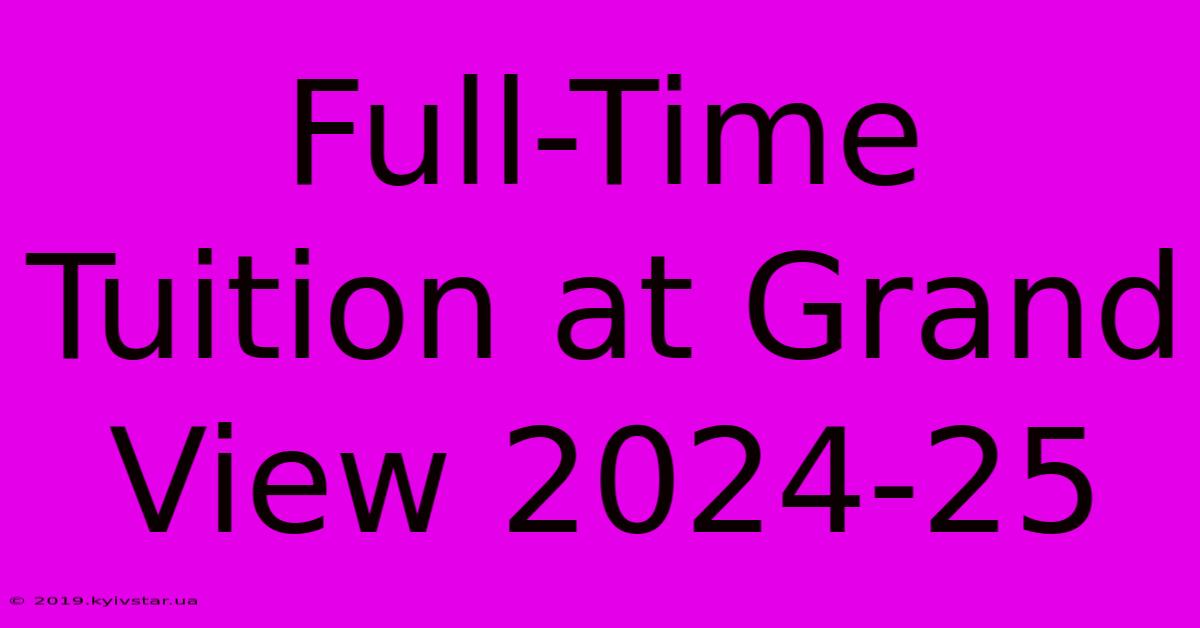 Full-Time Tuition At Grand View 2024-25