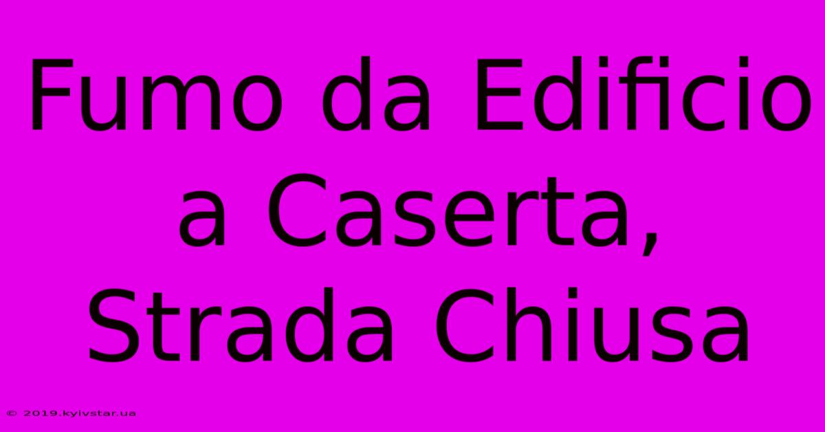 Fumo Da Edificio A Caserta, Strada Chiusa