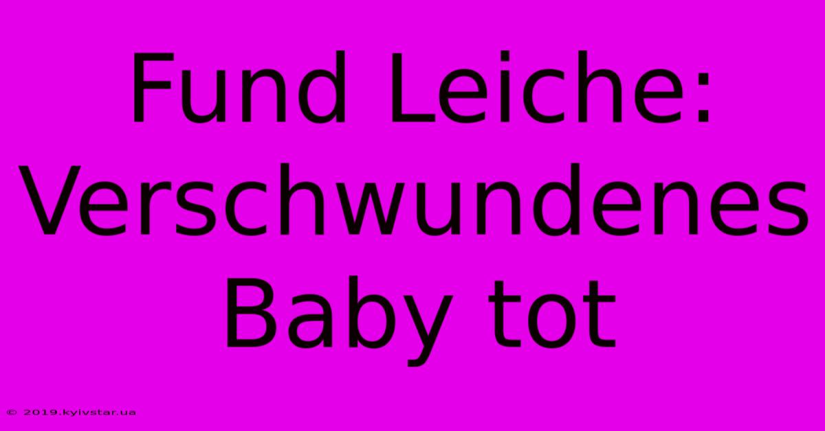 Fund Leiche: Verschwundenes Baby Tot