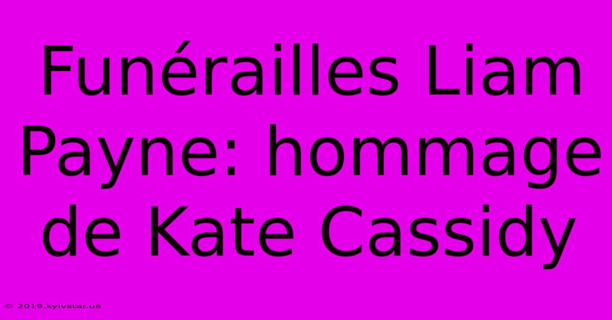 Funérailles Liam Payne: Hommage De Kate Cassidy