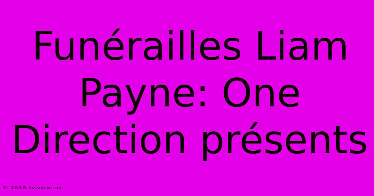 Funérailles Liam Payne: One Direction Présents