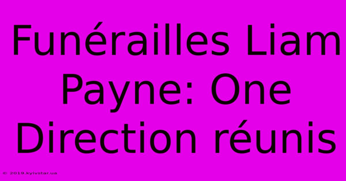 Funérailles Liam Payne: One Direction Réunis