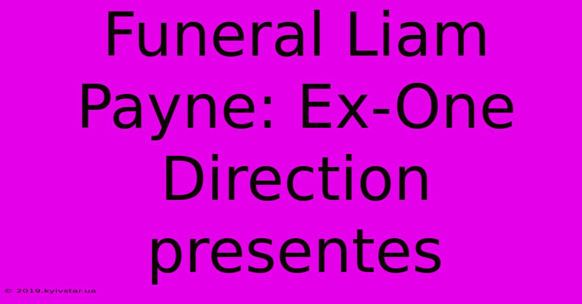 Funeral Liam Payne: Ex-One Direction Presentes