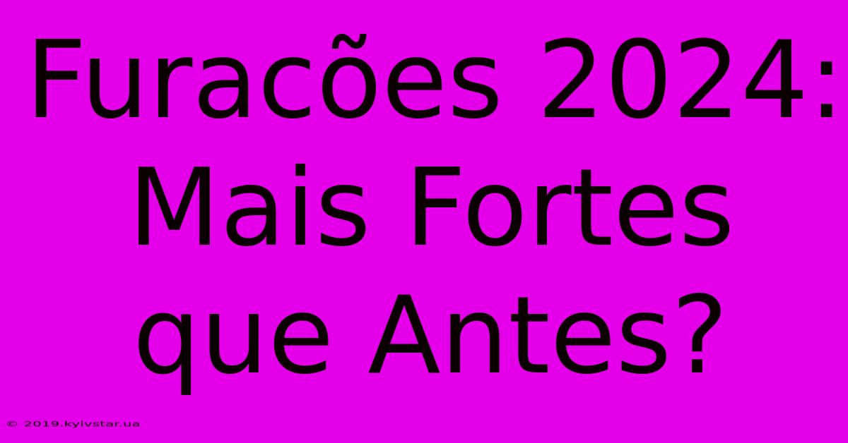 Furacões 2024: Mais Fortes Que Antes?