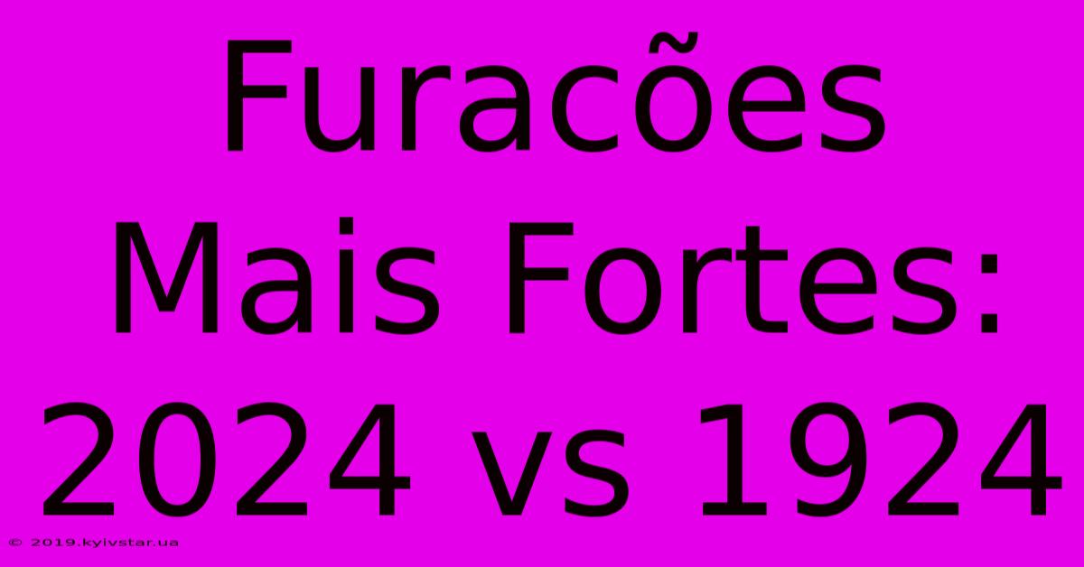 Furacões Mais Fortes: 2024 Vs 1924