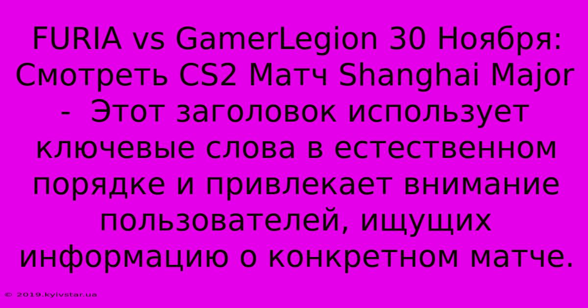 FURIA Vs GamerLegion 30 Ноября: Смотреть CS2 Матч Shanghai Major -  Этот Заголовок Использует Ключевые Слова В Естественном Порядке И Привлекает Внимание Пользователей, Ищущих Информацию О Конкретном Матче.