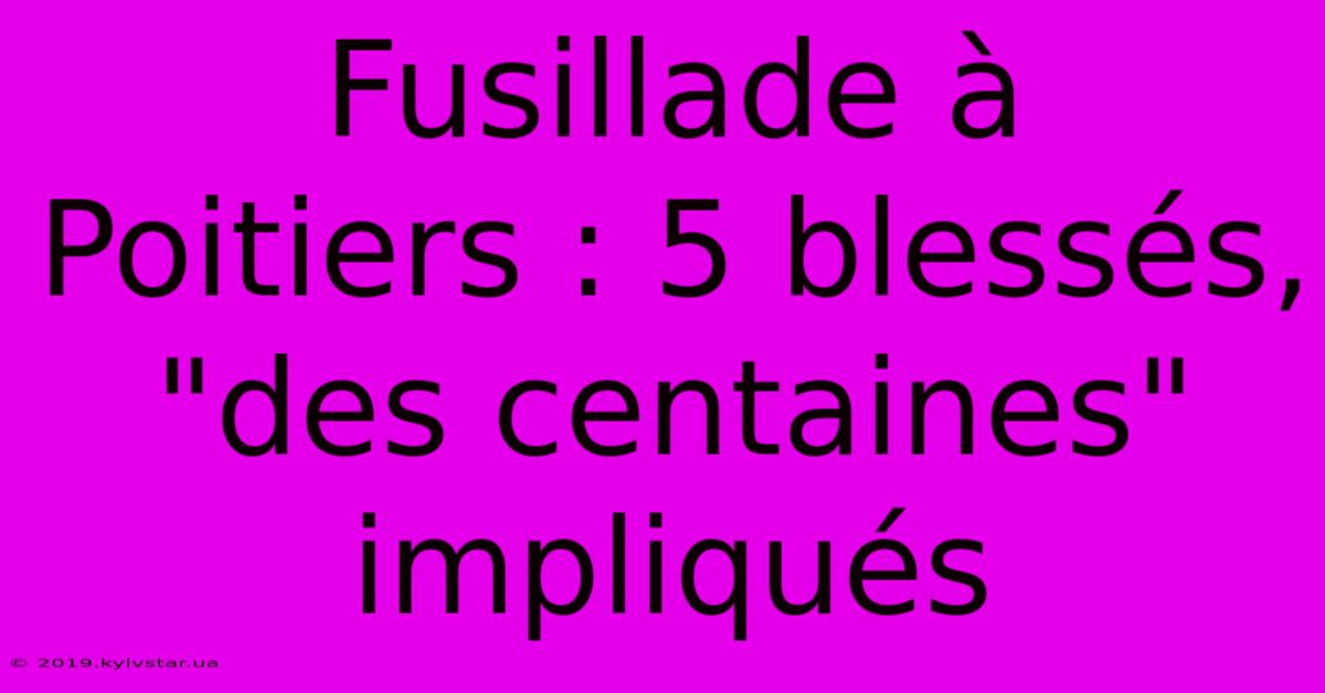 Fusillade À Poitiers : 5 Blessés, 