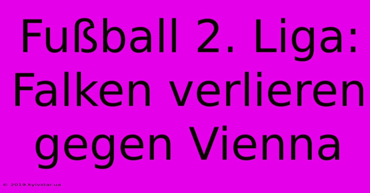 Fußball 2. Liga: Falken Verlieren Gegen Vienna 