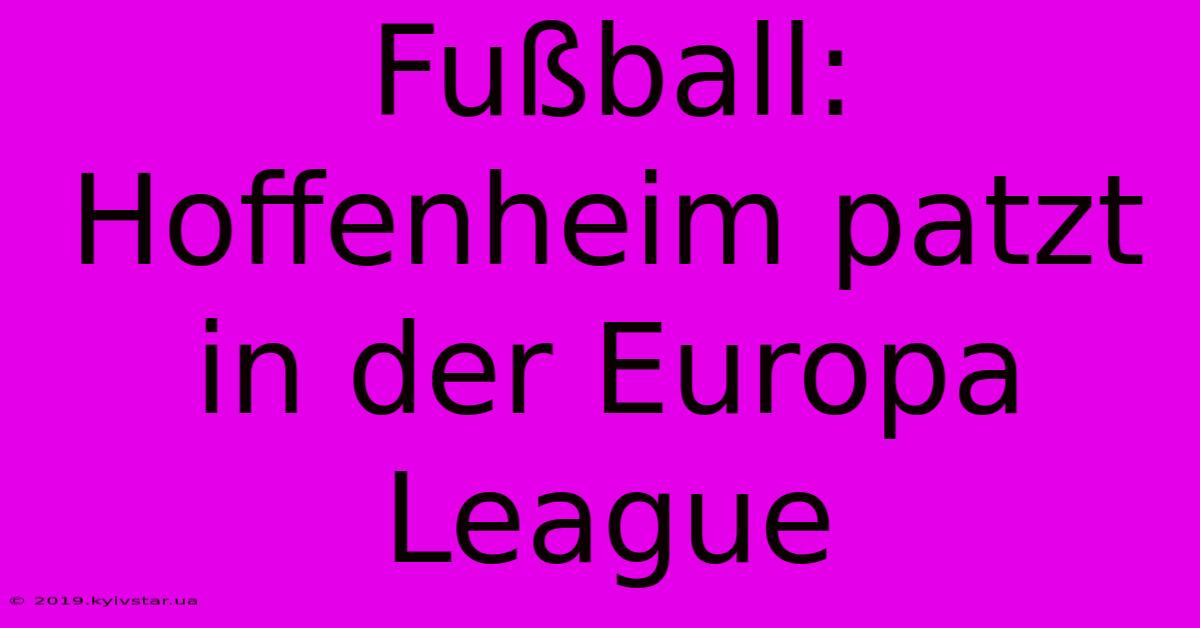 Fußball: Hoffenheim Patzt In Der Europa League