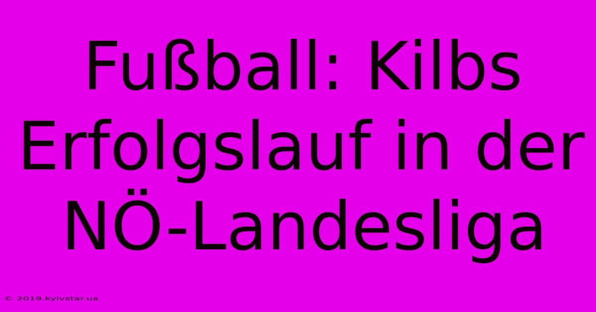 Fußball: Kilbs Erfolgslauf In Der NÖ-Landesliga