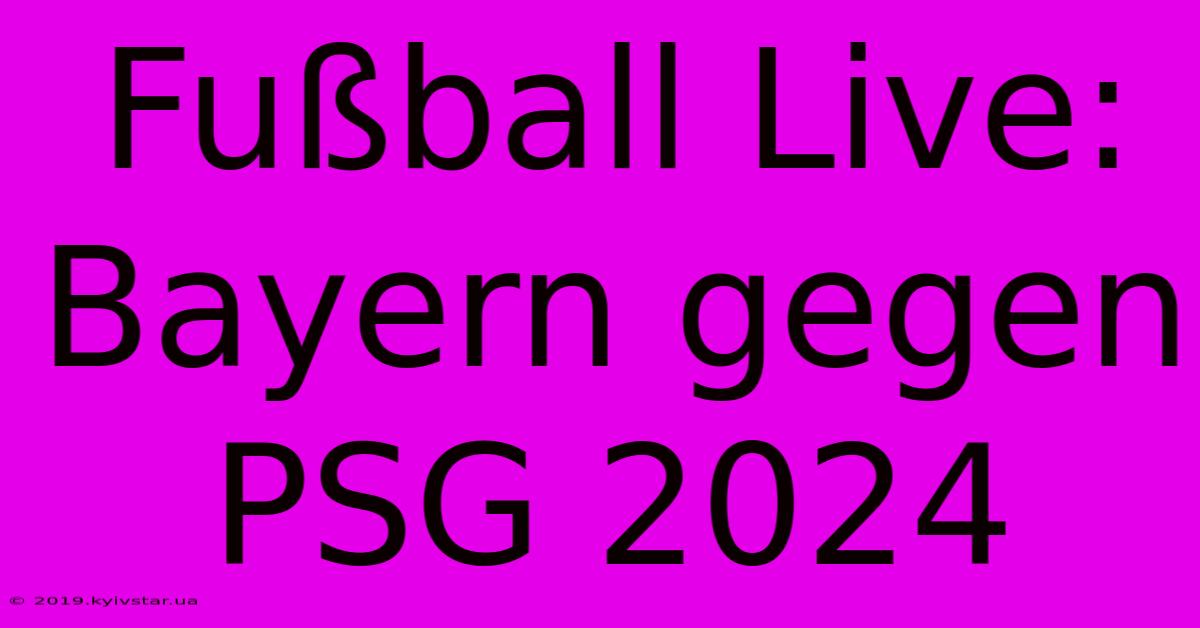 Fußball Live: Bayern Gegen PSG 2024