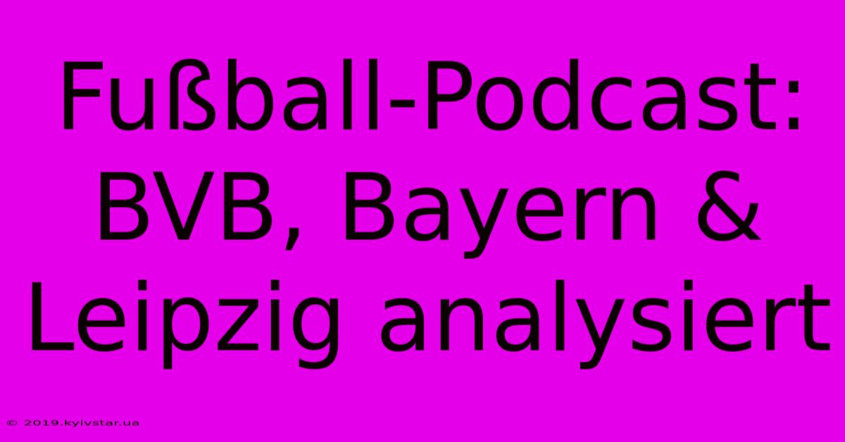 Fußball-Podcast: BVB, Bayern & Leipzig Analysiert