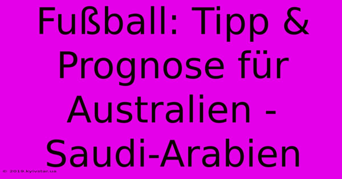 Fußball: Tipp & Prognose Für Australien - Saudi-Arabien