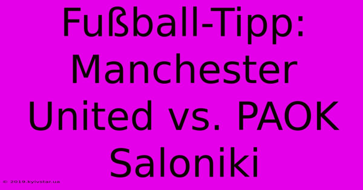 Fußball-Tipp: Manchester United Vs. PAOK Saloniki 