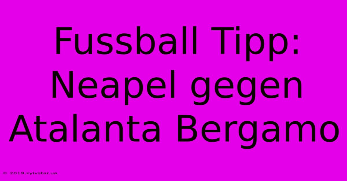 Fussball Tipp: Neapel Gegen Atalanta Bergamo