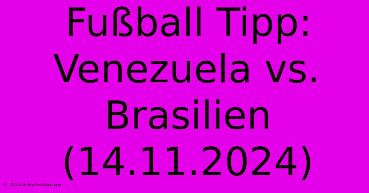 Fußball Tipp: Venezuela Vs. Brasilien (14.11.2024)