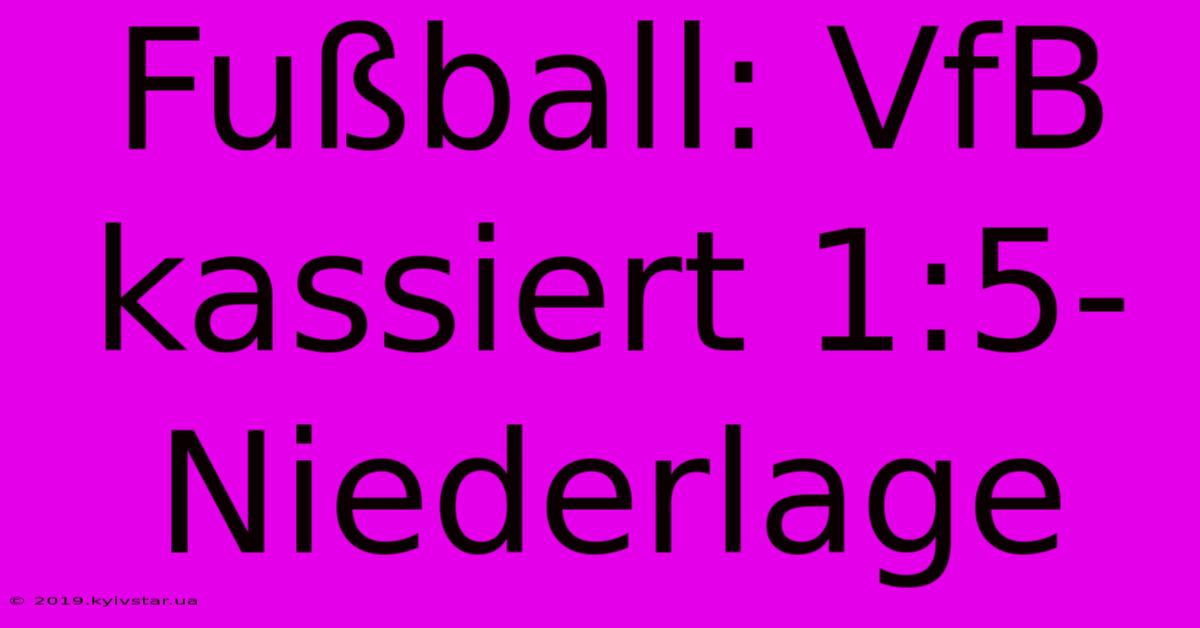 Fußball: VfB Kassiert 1:5-Niederlage