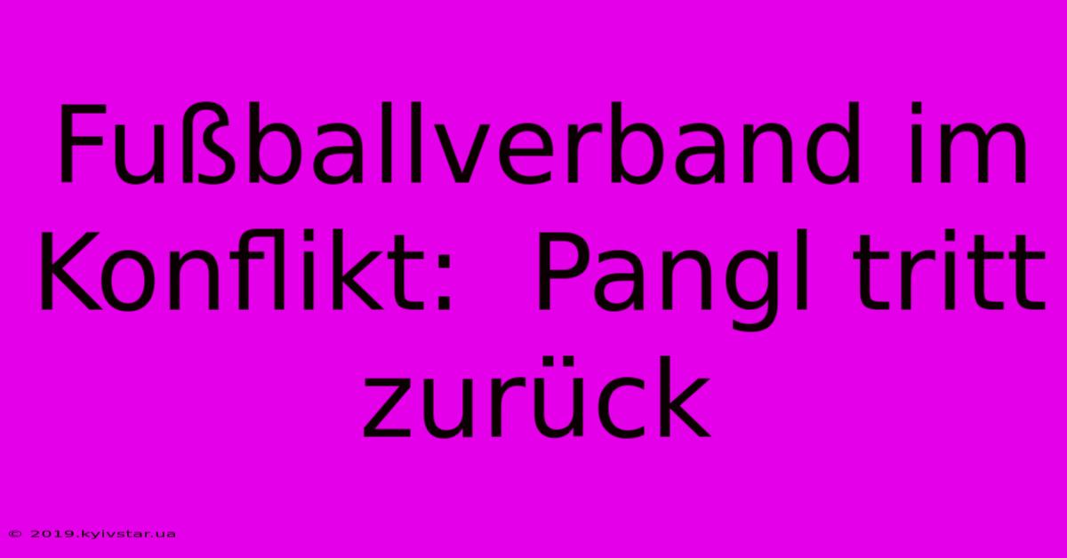 Fußballverband Im Konflikt:  Pangl Tritt Zurück