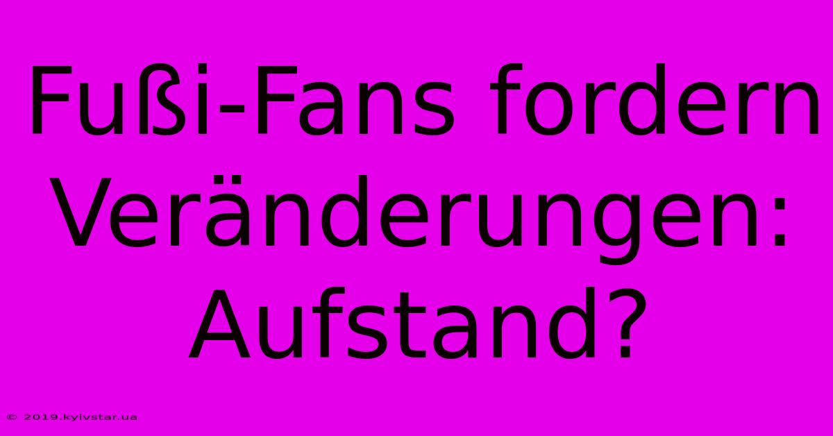 Fußi-Fans Fordern Veränderungen: Aufstand?