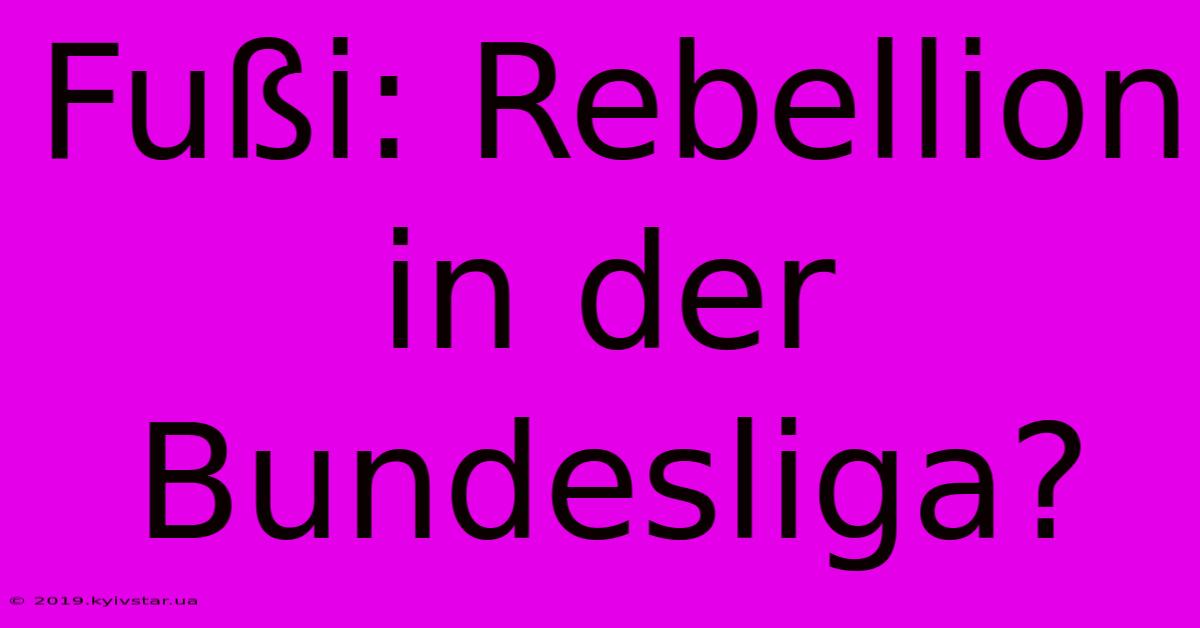 Fußi: Rebellion In Der Bundesliga?