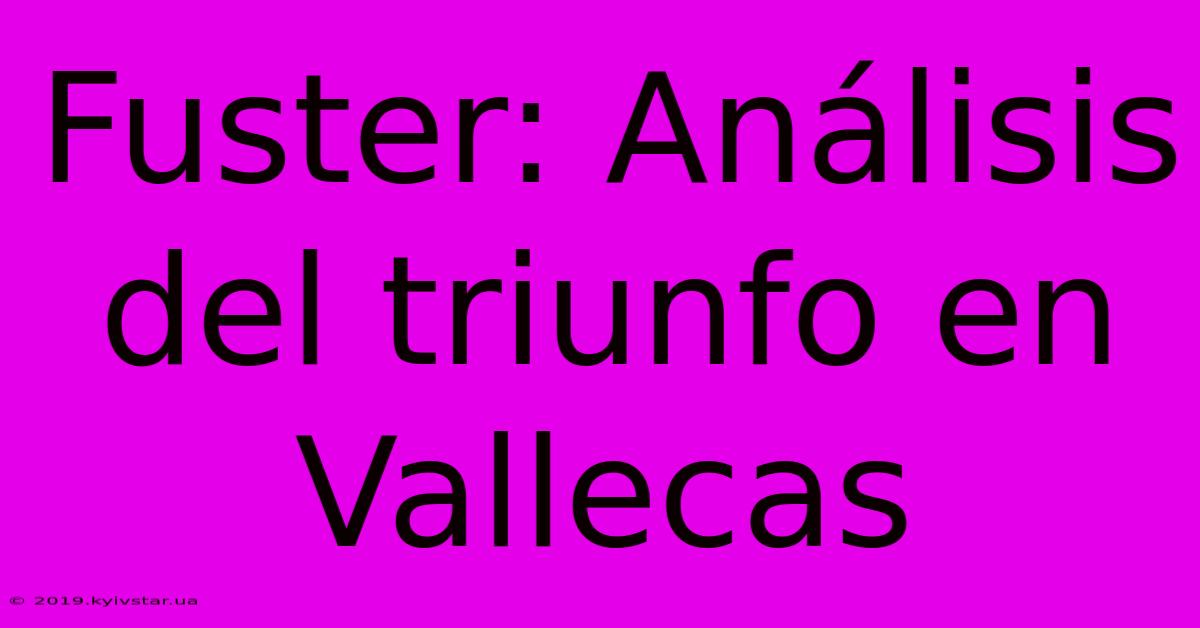 Fuster: Análisis Del Triunfo En Vallecas 