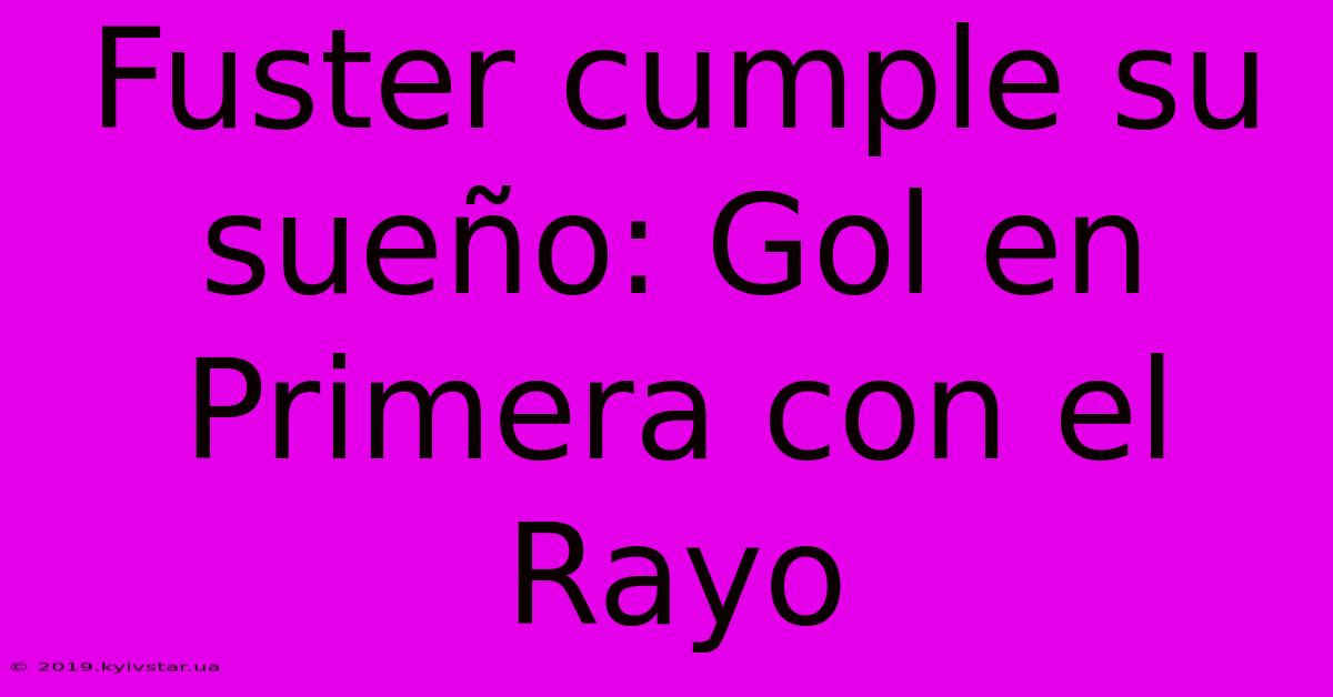 Fuster Cumple Su Sueño: Gol En Primera Con El Rayo