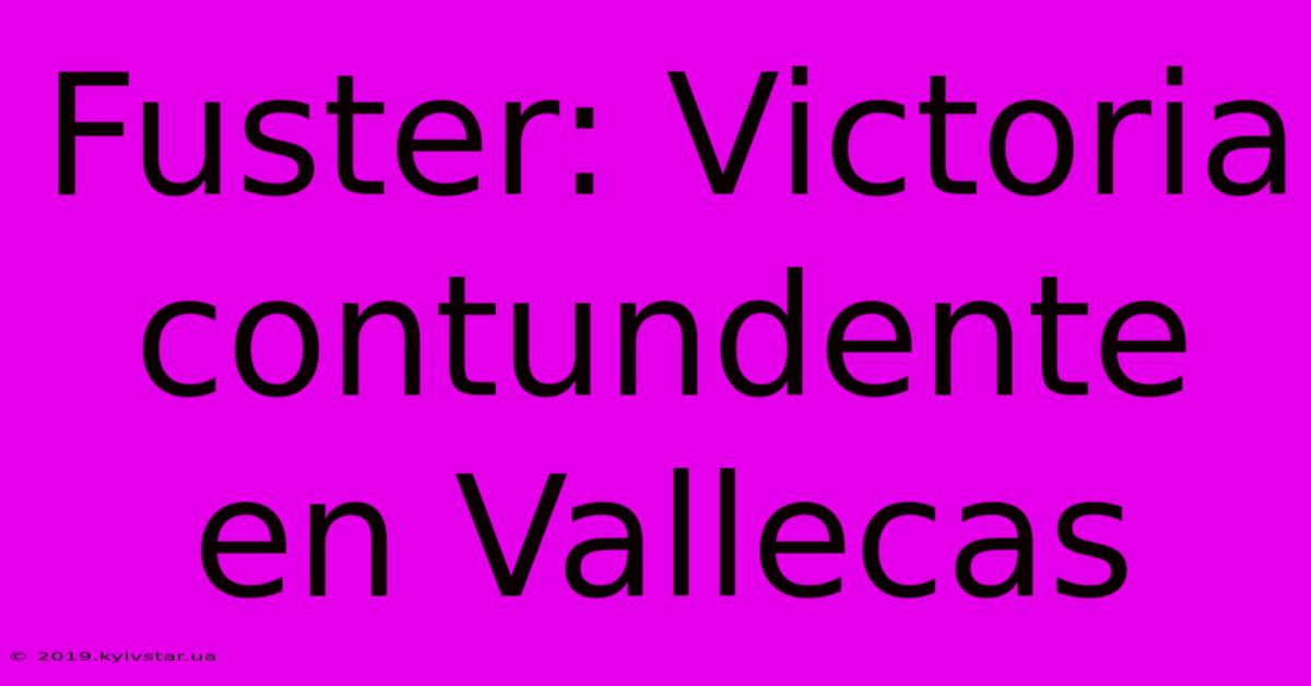 Fuster: Victoria Contundente En Vallecas