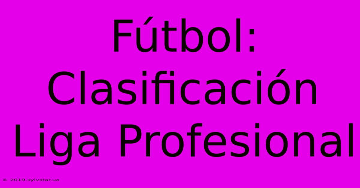 Fútbol: Clasificación Liga Profesional