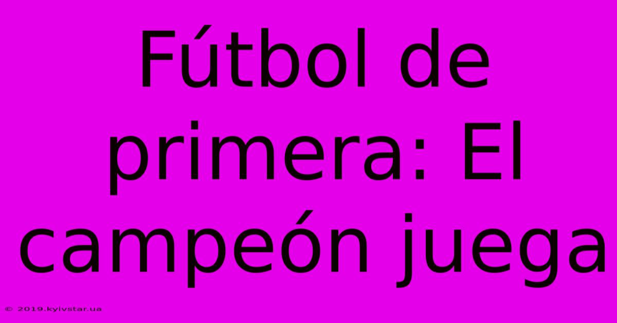 Fútbol De Primera: El Campeón Juega