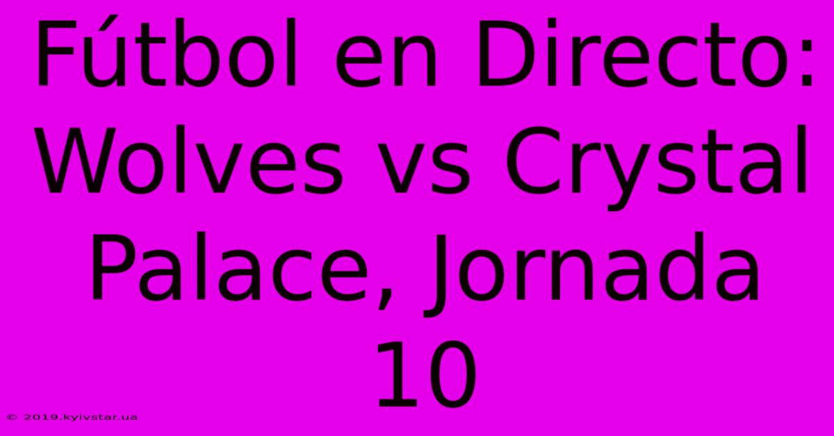 Fútbol En Directo: Wolves Vs Crystal Palace, Jornada 10 